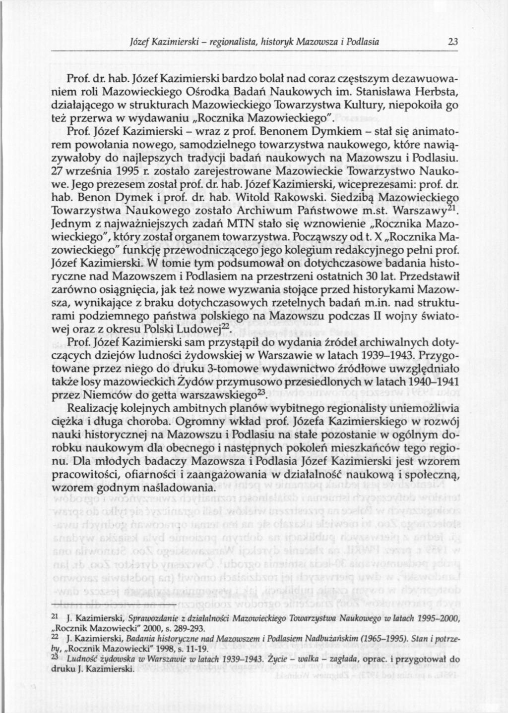 Józef Kazimierski - regionalista, historyk Mazowsza i Podlasia 23 Prof. dr. hab. Józef Kazimierski bardzo bolał nad coraz częstszym dezawuowaniem roli Mazowieckiego Ośrodka Badań Naukowych im.