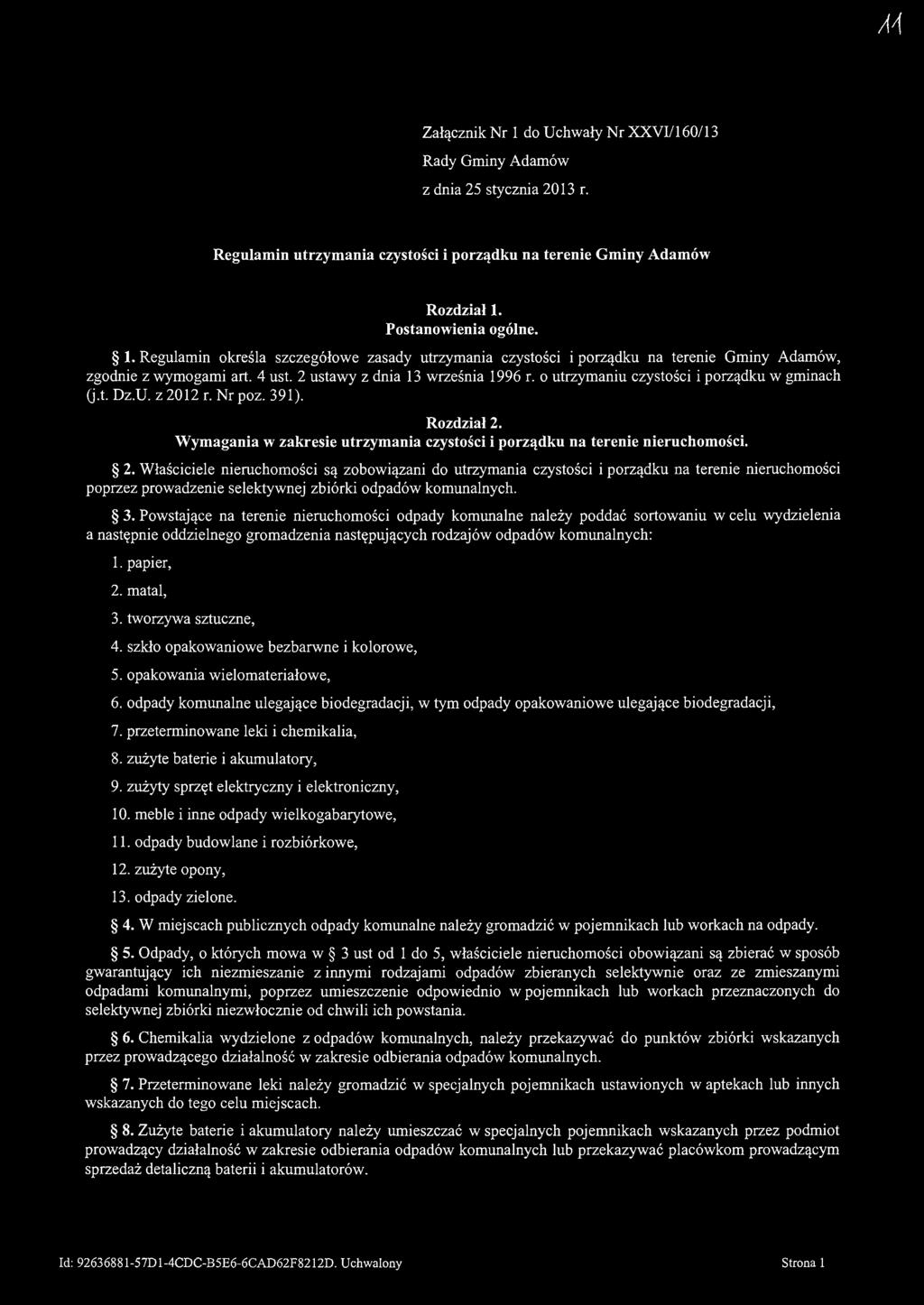 M Załącznik Nr 1 do Uchwały Nr XXVI/160/13 Rady Gminy Adamów z dnia 25 stycznia 2013 r. Regulamin utrzymania czystości i porządku na terenie Gminy Adamów Rozdział 1. Postanowienia ogólne. 1. Regulamin określa szczegółowe zasady utrzymania czystości i porządku na terenie Gminy Adamów, zgodnie z wymogami art.