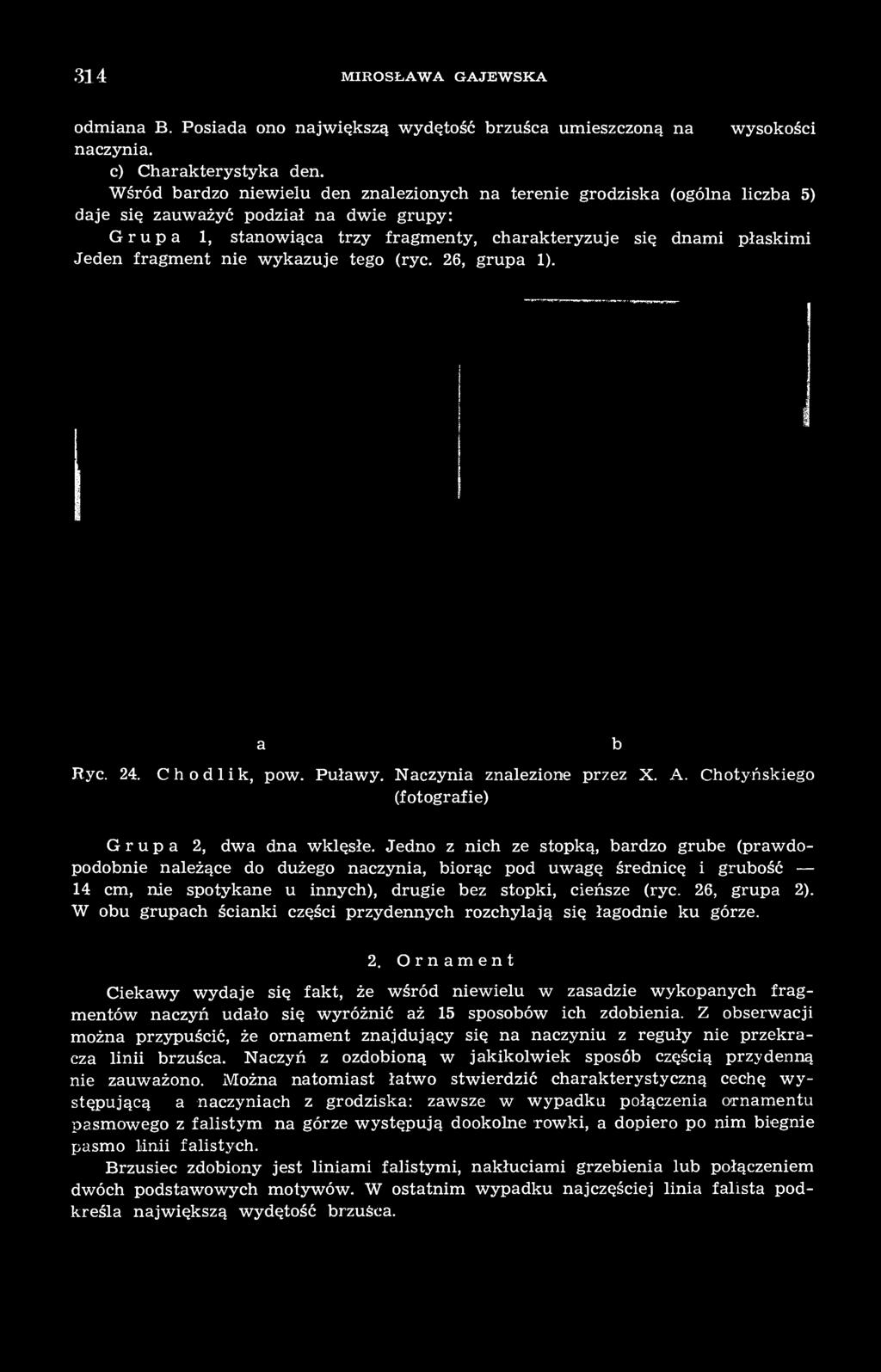 fragment nie wykazuje tego (ryc. 26, grupa 1). a Ryc. 24. Chodlik, pow. Puławy. Naczynia znalezione przez X. A. Chotyńskiego (fotografie) Grupa 2, dwa dna wklęsłe.