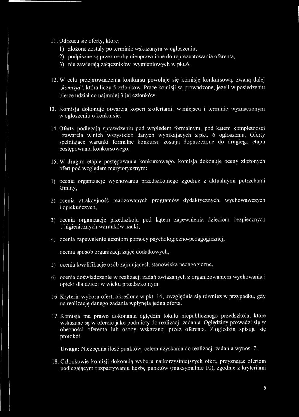 Prace komisji są prowadzone, jeżeli w posiedzeniu bierze udział co najmniej 3 jej członków. 13. Komisja dokonuje otwarcia kopert z ofertami, w miejscu i terminie wyznaczonym w ogłoszeniu o konkursie.