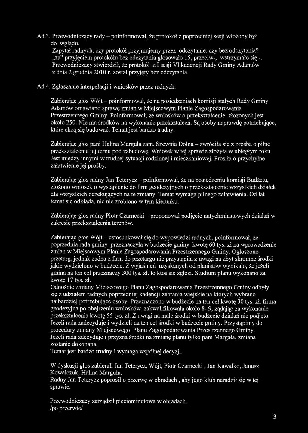 Ad.3. Przewodniczący rady - poinformował, że protokół z poprzedniej sesji włożony był do wglądu. Zapytał radnych, czy protokół przyjmujemy przez odczytanie, czy bez odczytania?