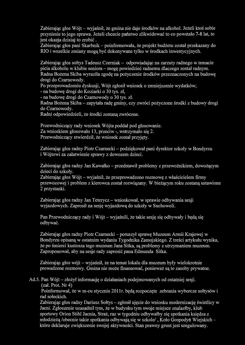 Zabierając głos Wójt - wyjaśnił, że gmina nie daje środków na alkohol. Jeżeli ktoś sobie przyniesie to jego sprawa.