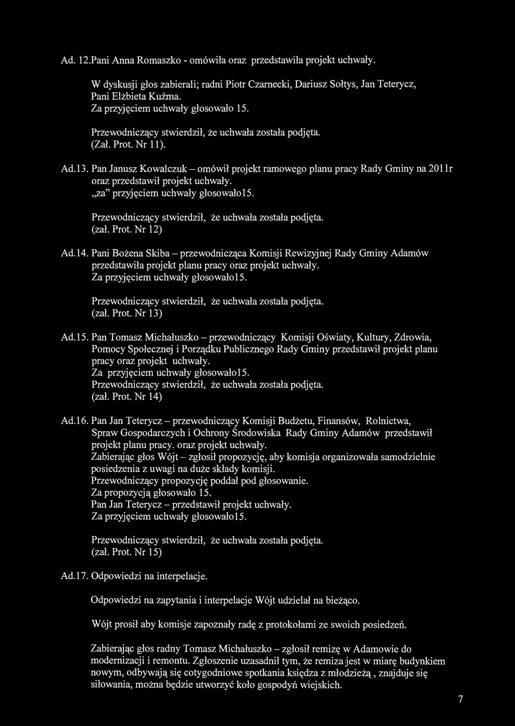 Ad. 12.Pani Anna Romaszko - omówiła oraz przedstawiła projekt uchwały. W dyskusji głos zabierali; radni Piotr Czarnecki, Dariusz Sołtys, Jan Teterycz, Pani Elżbieta Kuźnia. (Zał. Prot. Nr 11). Ad. 13.