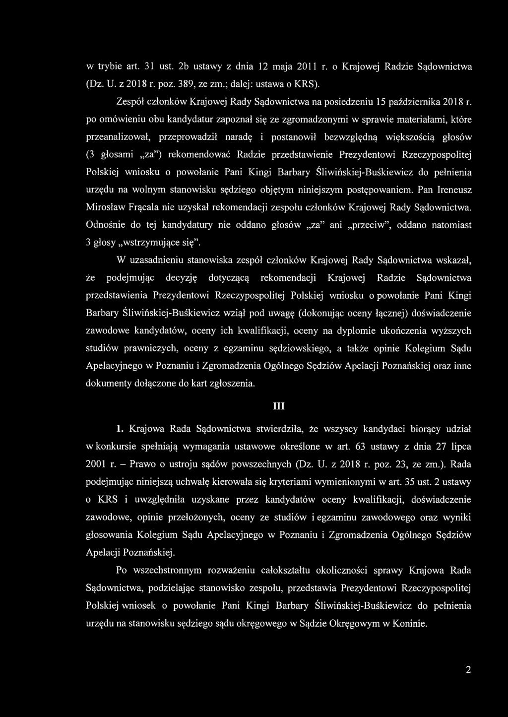 po omówieniu obu kandydatur zapoznał się ze zgromadzonymi w sprawie materiałami, które przeanalizował, przeprowadził naradę i postanowił bezwzględną większością głosów (3 głosami za ) rekomendować