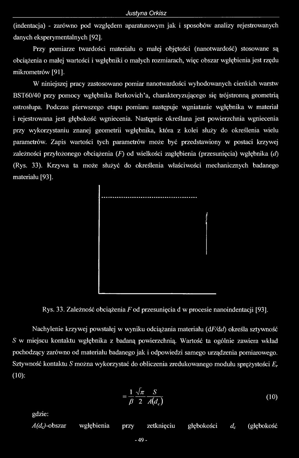 W niniejszej pracy zastosowano pomiar nanotwardości wyhodowanych cienkich warstw BST60/40 przy pomocy wgłębnika Berkovich a, charakteryzującego się trójstronną geometrią ostrosłupa.
