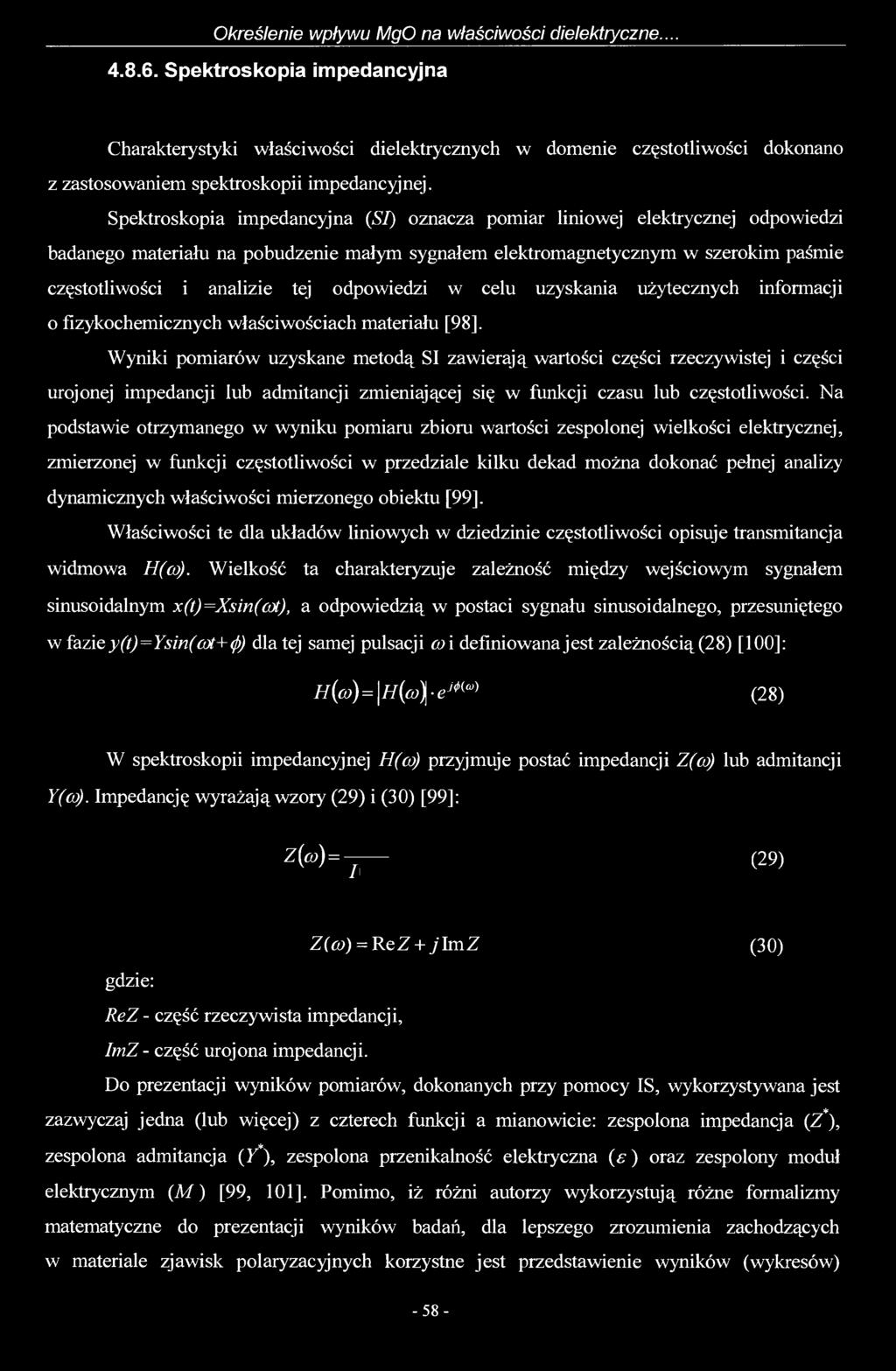 Spektroskopia impedancyjna (SI) oznacza pomiar liniowej elektrycznej odpowiedzi badanego materiału na pobudzenie małym sygnałem elektromagnetycznym w szerokim paśmie częstotliwości i analizie tej