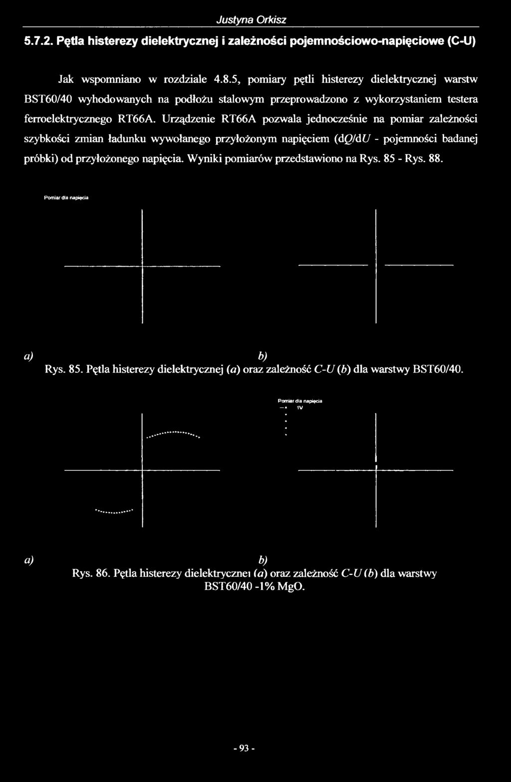 Urządzenie RT66A pozwala jednocześnie na pomiar zależności szybkości zmian ładunku wywołanego przyłożonym napięciem (dq/du - pojemności badanej próbki) od przyłożonego napięcia.