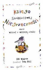 Ian Whybrow KSIĘGA STRASZLIWEJ NIEGRZECZNOŚCI Wilczuś (w opinii rodziców jest lepszy, niż wilkowi przystoi) zostaje wyprawiony do