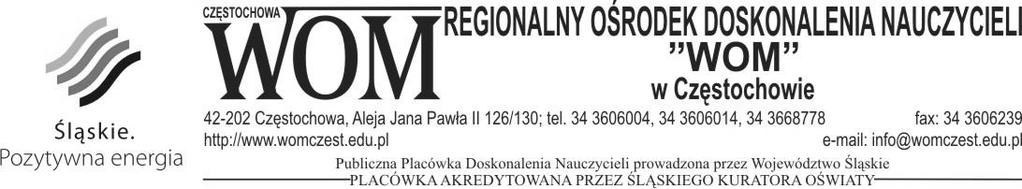 KARTA ZGŁOSZENIA *) Rok szkolny 2012/2013 na doskonalenie zawodowe organizowane przez Regionalny Ośrodek Doskonalenia Nauczycieli WOM w Częstochowie (Zgłoszenie można przekazać osobiście, pocztą,