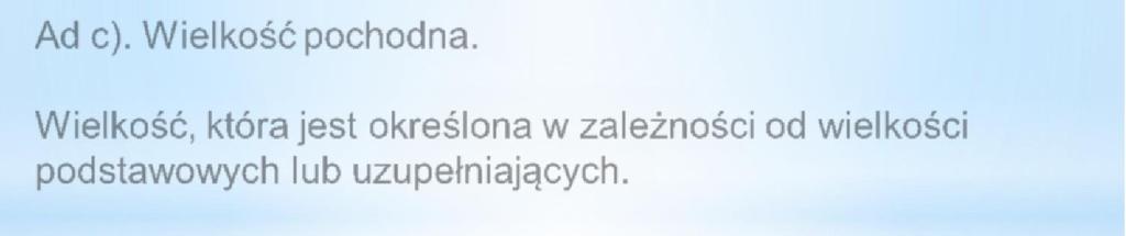 Ad a). Wielkość podstawowa. Wielkość, która jest umownie przyjęta jako niezależna od pozostałych wielkości układu.