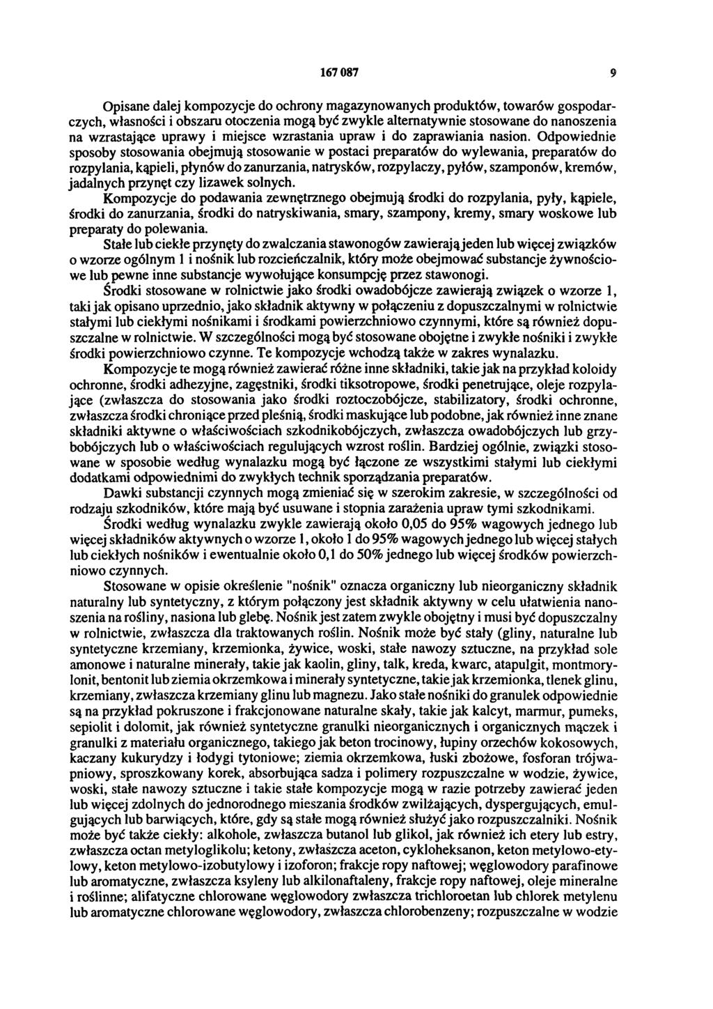 167087 9 Opisane dalej kompozycje do ochrony magazynowanych produktów, towarów gospodarczych, własności i obszaru otoczenia mogą być zwykle alternatywnie stosowane do nanoszenia na wzrastające uprawy
