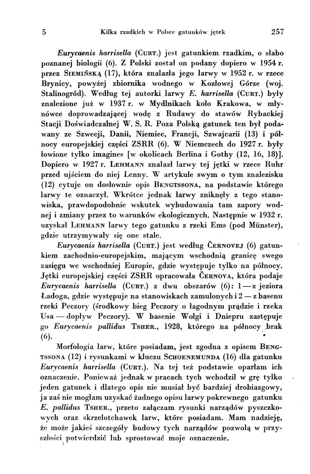 5 Kilka rzadkich w Polsce gatunków jętek 257 Eurycaenis harrisella (CuRT.) jest gatunkiem rzadkim, o słabo poznanej biologii (6). Z Polski został on podany dopiero w 1954 r.