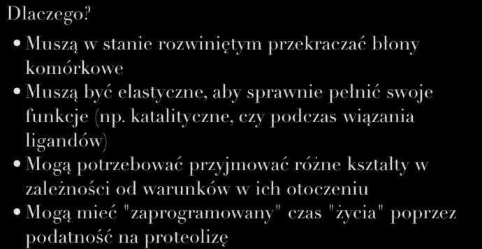 Zwijanie białka Dlaczego? Muszą w stanie rozwiniętym przekraczać błony komórkowe Muszą być elastyczne, aby sprawnie pełnić swoje funkcje (np.