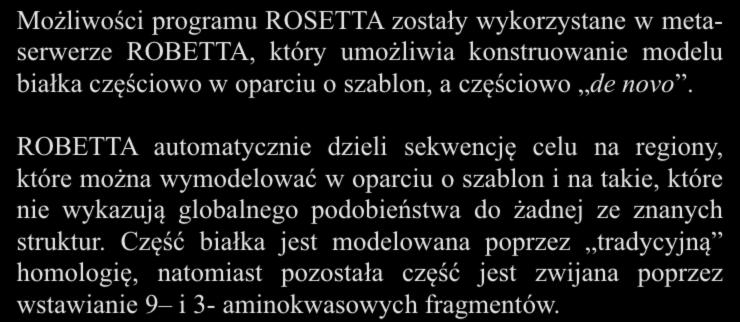Rosetta Możliwości programu ROSETTA zostały wykorzystane w metaserwerze ROBETTA, który umożliwia konstruowanie modelu białka częściowo w oparciu o szablon, a częściowo de novo.