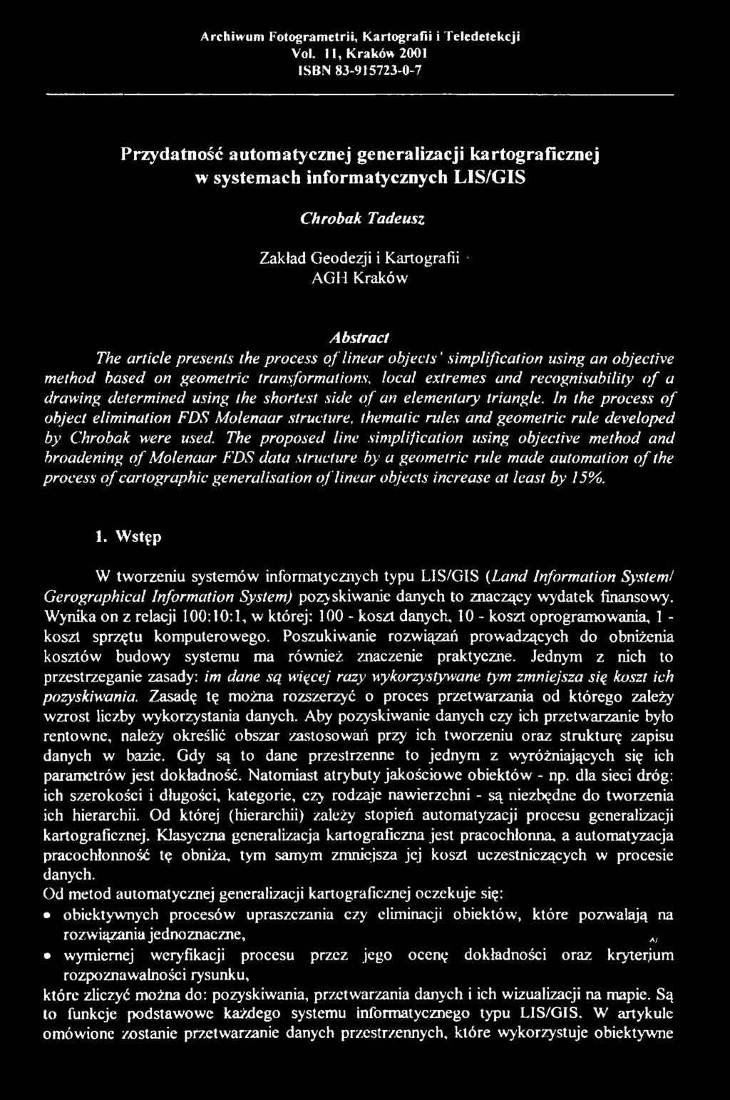 article presents the process o f linear objects' simplification using an objective method based on geometric transformations, local extremes and recognisability o f a drawing determined using the