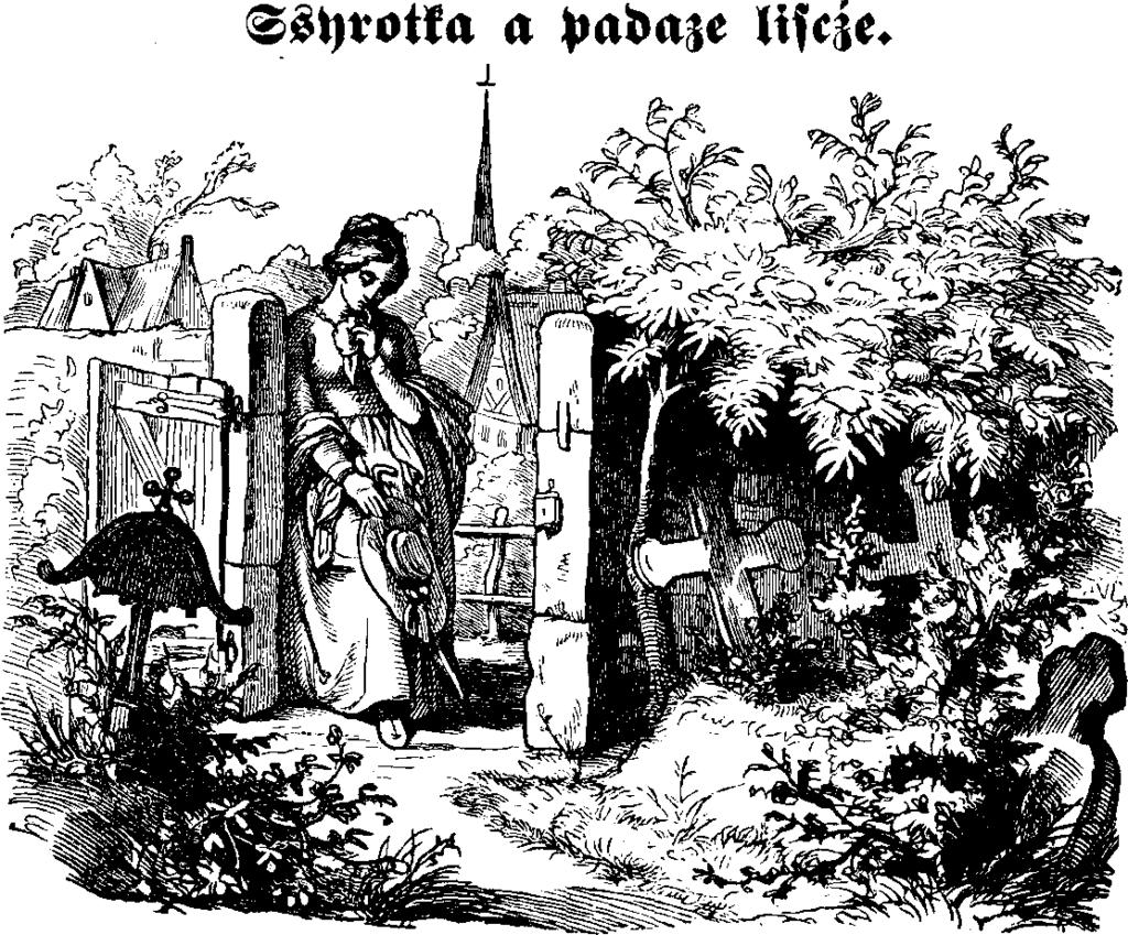 " Schta ßyrota je k holi, T am pada wotmina, Duz wutroba ju boli A rjekny srudnuschka: T y jedla w leßu rjana^ P ra j, hdze masch wvtminu? ««Ach hladaj, hacz njcj zana N a mojim koruschku!