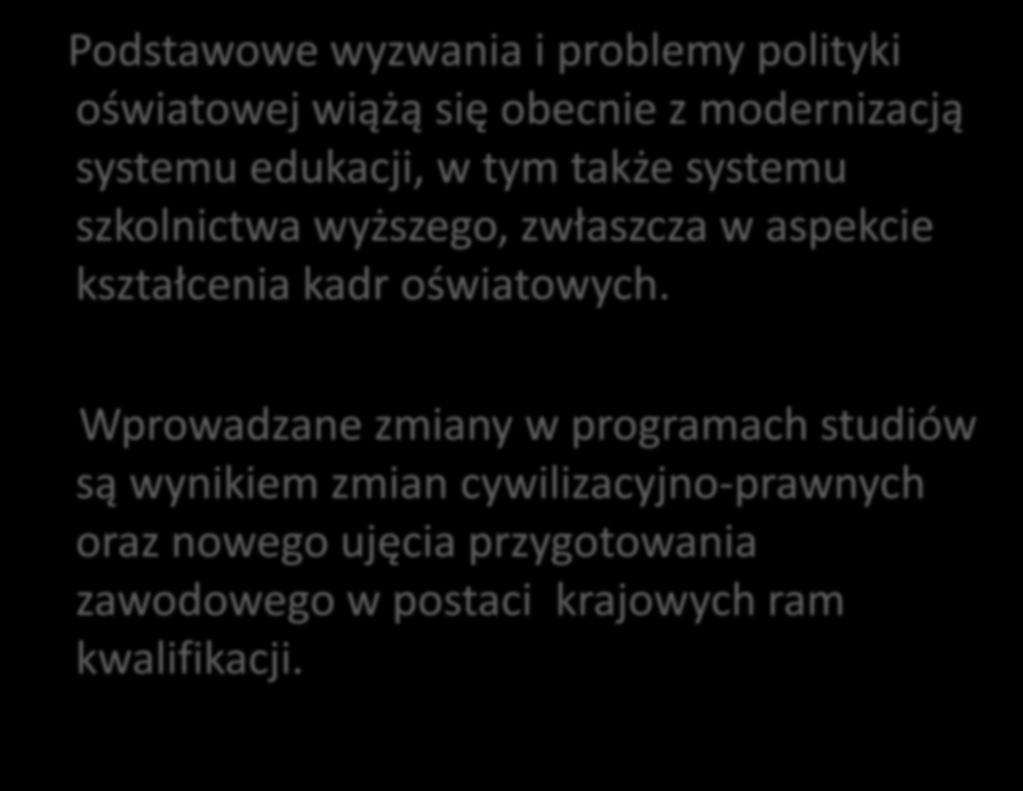 Podstawowe wyzwania i problemy polityki oświatowej wiążą się obecnie z modernizacją systemu edukacji, w tym także systemu szkolnictwa wyższego, zwłaszcza w aspekcie kształcenia