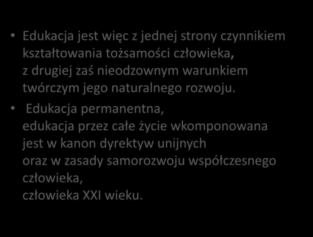 Edukacja jest więc z jednej strony czynnikiem kształtowania tożsamości człowieka, z drugiej zaś nieodzownym warunkiem twórczym jego naturalnego rozwoju.