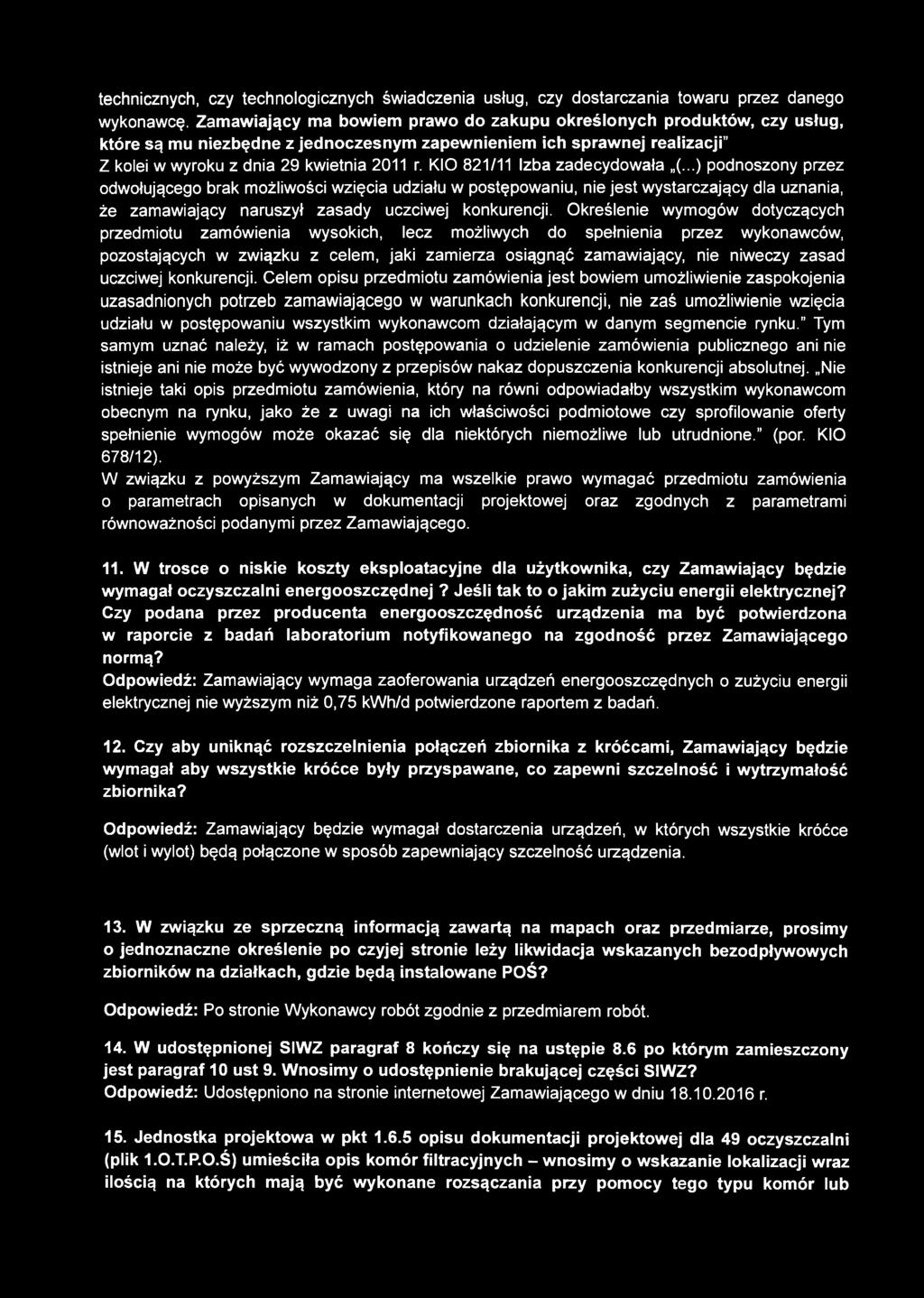 KIO 821/11 Izba zadecydowała (...) podnoszony przez odwołującego brak możliwości wzięcia udziału w postępowaniu, nie jest wystarczający dla uznania, że zamawiający naruszył zasady uczciwej konkurencji.