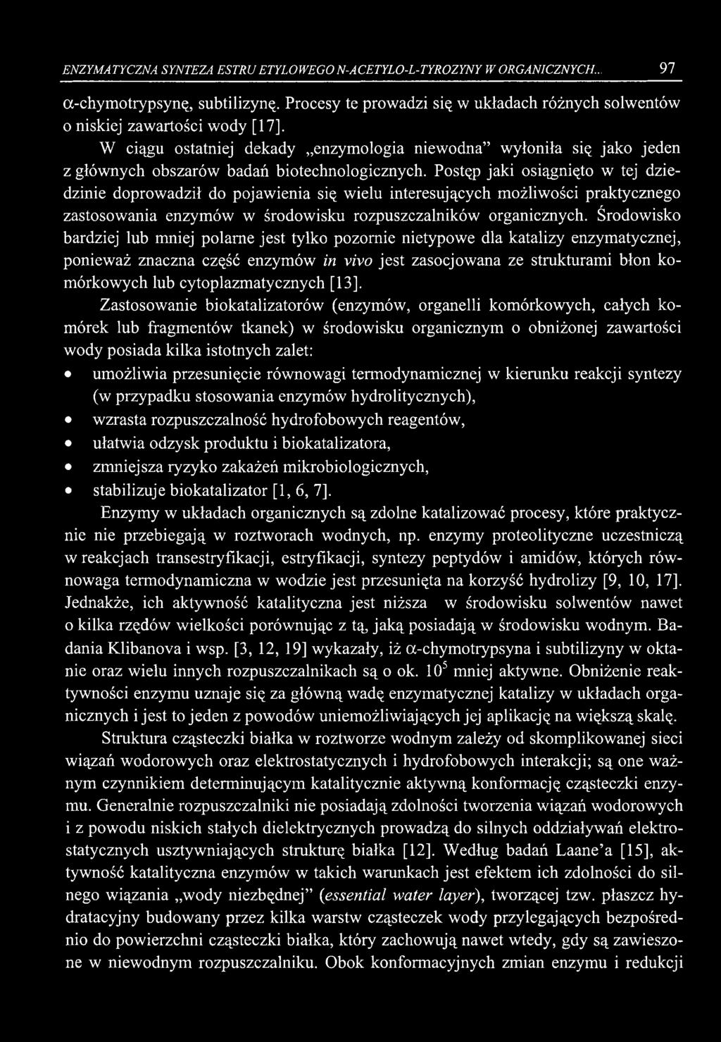 ENZYMATYCZNA SYNTEZA ESTRU ETYLOWEGO N-ACETYLO-L-TYROZYNY W ORGANICZNYCH... 97 α -chymotrypsynę, subtilizynę. Procesy te prowadzi się w układach różnych solwentów o niskiej zawartości w ody [17].