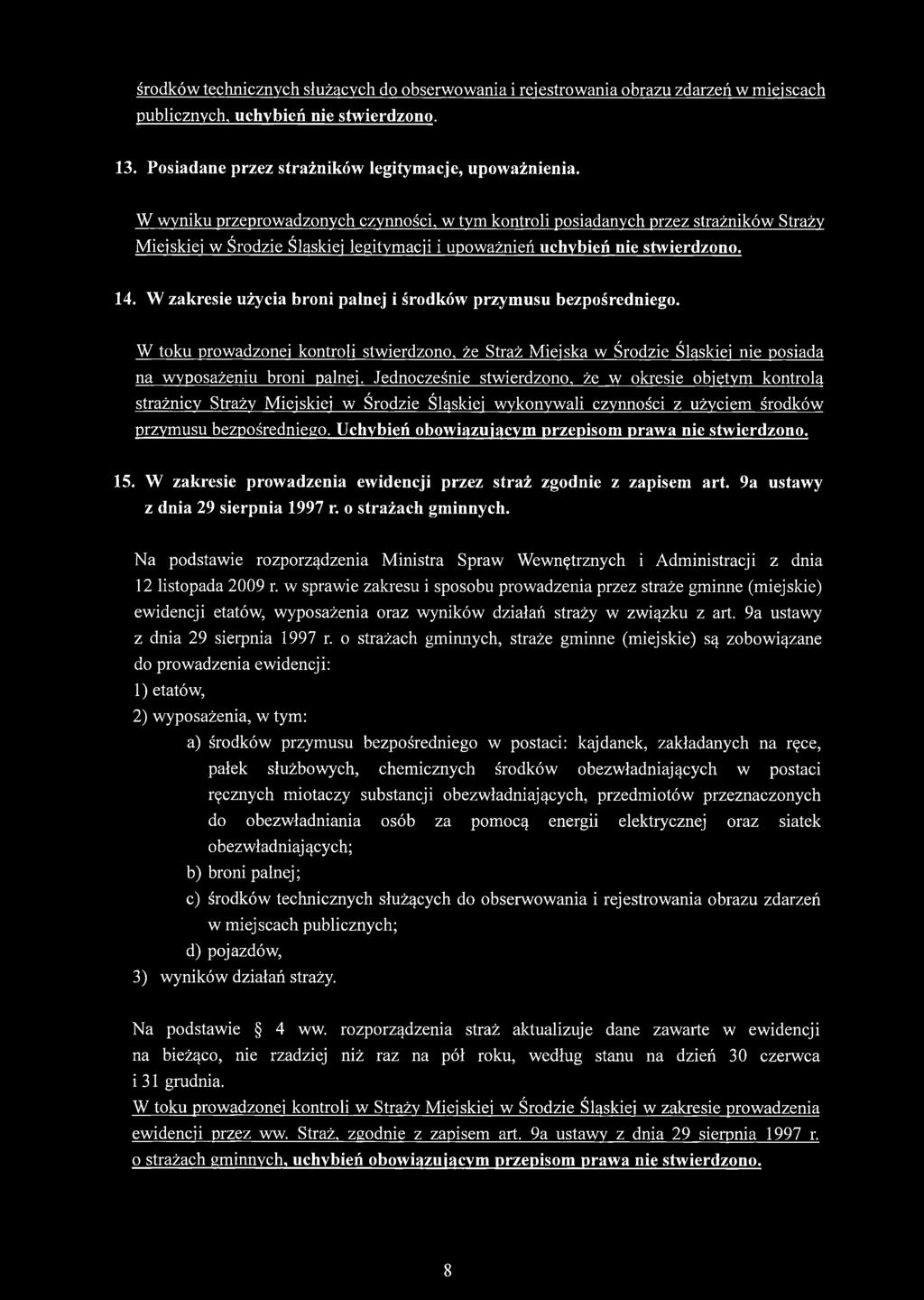 W zakresie użycia broni palnej i środków przymusu bezpośredniego. W toku prowadzonej kontroli stwierdzono, że Straż Miejska w Środzie Śląskiej nie posiada na wyposażeniu broni palnej.