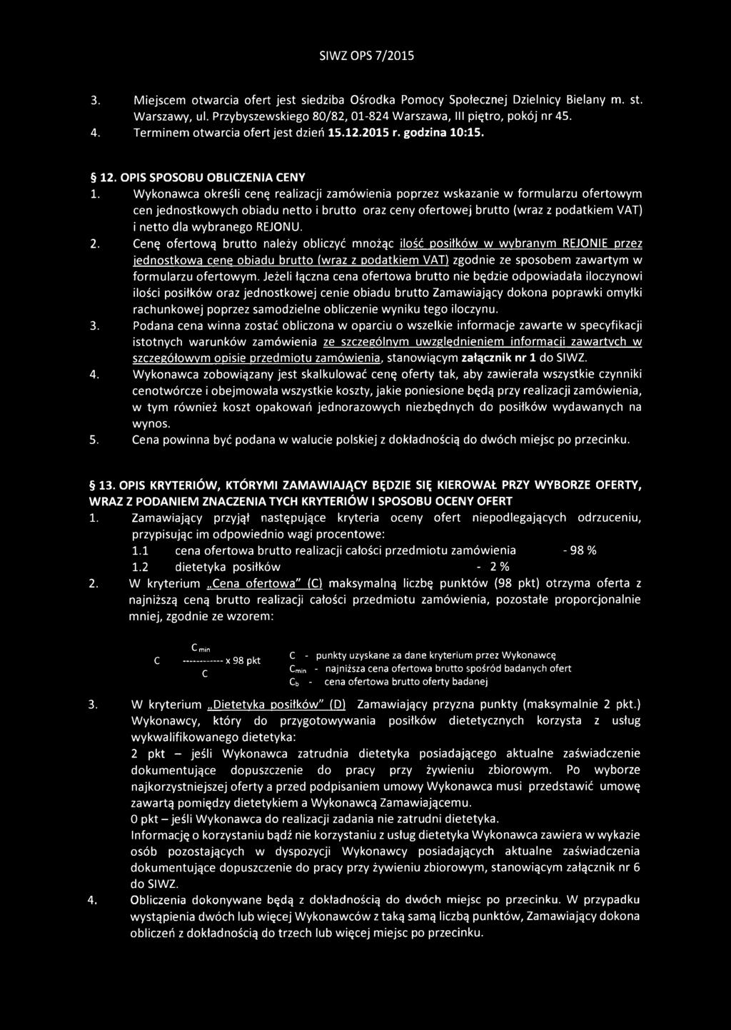 Wykonawca określi cenę realizacji zamówienia poprzez wskazanie w formularzu ofertowym cen jednostkowych obiadu netto i brutto oraz ceny ofertowej brutto (wraz z podatkiem VAT) 1netto dla wybranego