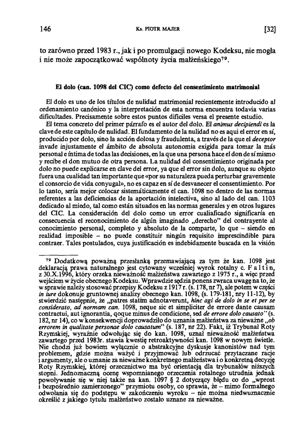 146 Ks. PIOTR MAJER [32] to zarówno przed 1983 r., jak i po promulgacji nowego Kodeksu, nie mogła i nie może zapoczątkować wspólnoty żyda małżeńskiego79. El dolo (can.