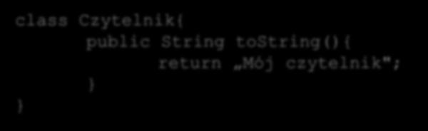 toString()); W każdej klasie można przeładować tą metodę