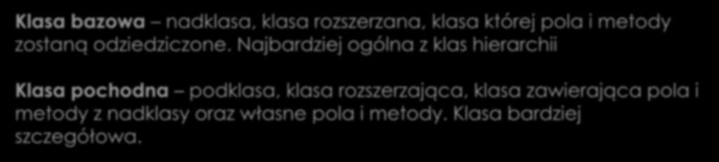 Klasy bazowe i pochodne Klasa bazowa nadklasa, klasa rozszerzana, klasa której pola i metody
