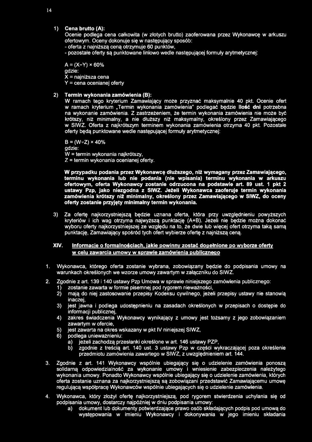 14 1) Cena brutto (A): Ocenie podlega cena całkowita (w złotych brutto) zaoferowana przez Wykonawcę w arkuszu ofertowym.