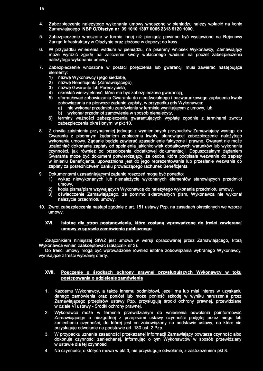 16 4. Zabezpieczenie należytego wykonania umowy wnoszone w pieniądzu należy wpłacić na konto Zamawiającego NBP O/Olsztyn nr 39 1010 1397 0065 2313 9120 1000. 5.