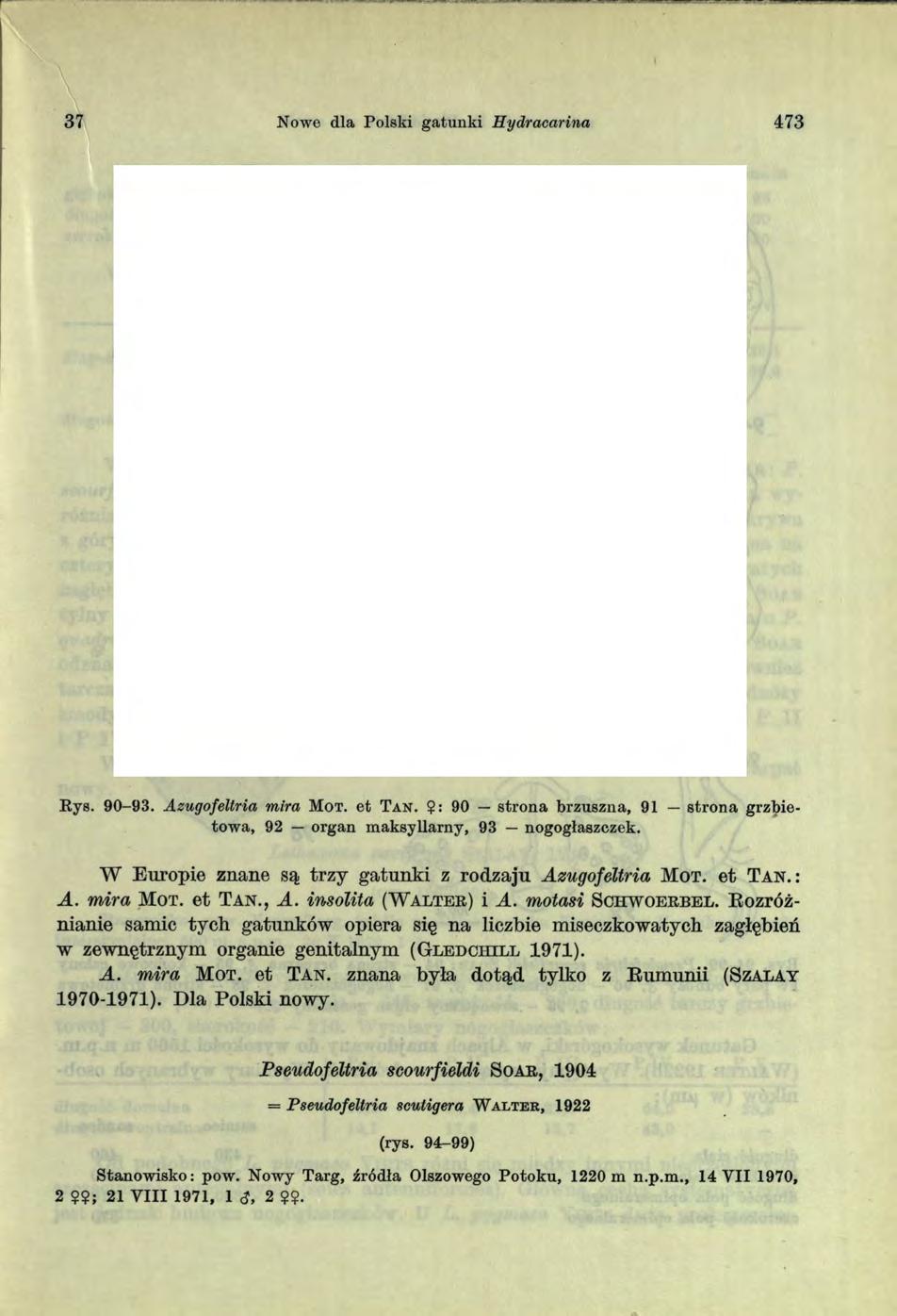 37 Nowe dla Polski gatunki Hydracarina 473 90 SOO/i too / i Rys. 90-93. Azugofeltria mira Mot. et Tan. $: 90 strona brzuszna, 91 strona grzbietowa, 92 organ maksyllarny, 93 nogogłaszczek.
