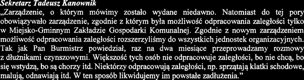 Natomiast do tej pory obowiqzywalo zarqdzenie, zgodnie z kt6rym byla mozliwo~c odpracowania zaleglodci tylko w Miejsko-Gminnym Zakiadzie Gospodarki Komunalnej.