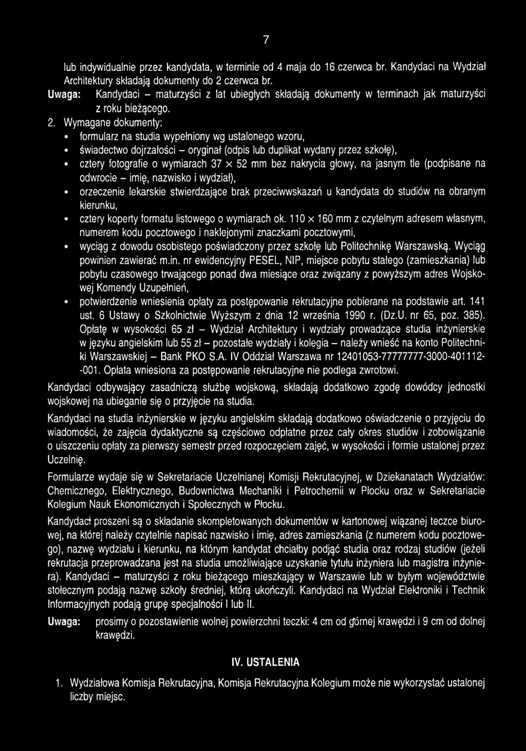 Wymagane dokumenty: formularz na studia wypełniony wg ustalonego wzoru, świadectwo dojrzałości - oryginał (odpis lub duplikat wydany przez szkołę), cztery fotografie o wymiarach 37 x 52 mm bez