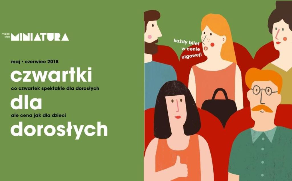 TEATR MINIATURA ZAPRASZA W maju i czerwcu w ramach Czwartków dla dorosłych (a zatem w niższej cenie), które odbywają się w Teatrze Miniatura, przygotowaliśmy dla Państwa następujące spektakle: Każdy
