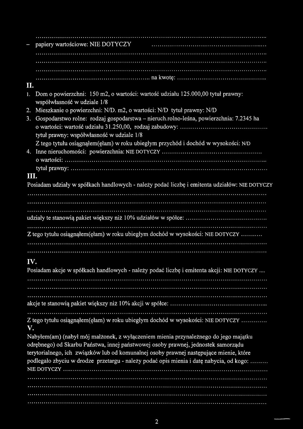 .. tytuł prawny: współwłasność w udziale 1/8 Z tego tytułu osiągnąłem (ęłam ) w roku ubiegłym przychód i dochód w wysokości: N/D 4. Inne nieruchomości: powierzchnia: NIE DOTYCZY... o w artości:.