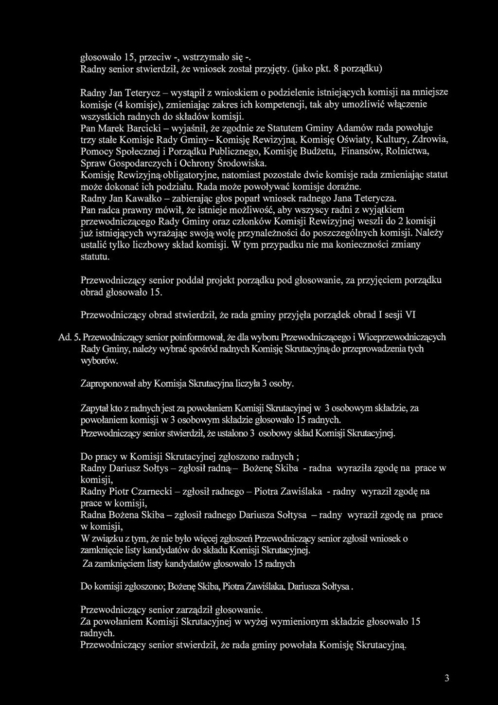 głosowało 15, przeciw -, wstrzymało się -. Radny senior stwierdził, że wniosek został przyjęty, (jako pkt.