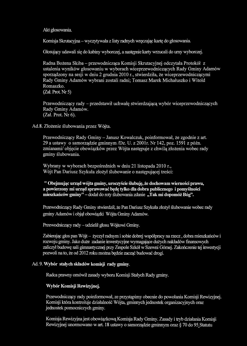Akt głosowania Komisja Skrutacyjna - wyczytywała z listy radnych wręczając kartę do głosowania Głosujący udawali się do kabiny wyborczej, a następnie karty wrzucali do urny wyborczej.