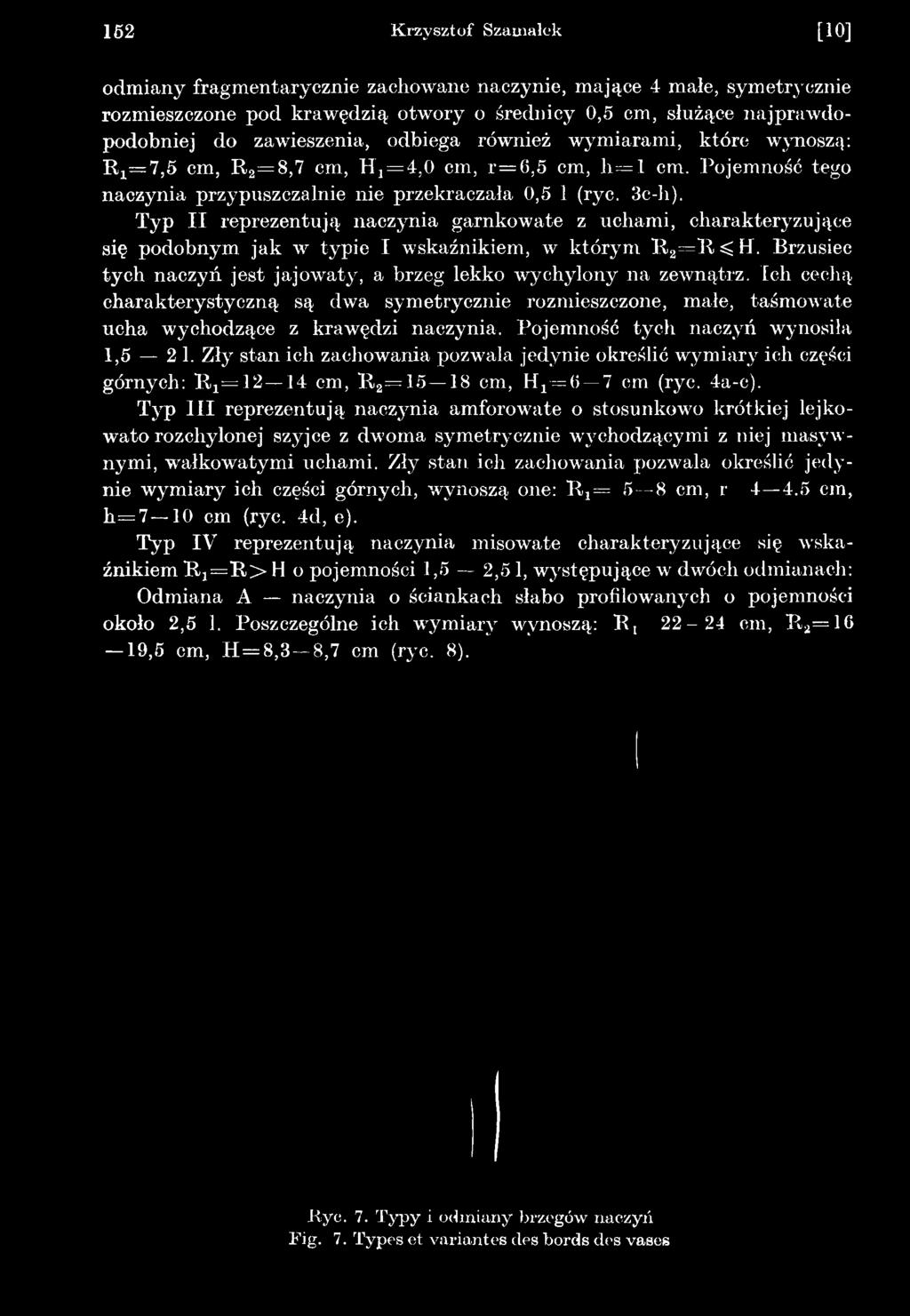 Zły stan ich zachowania pozwala jedynie określić wymiary ich części górnych: R j= 1 2 14 cm, R 2= 1 5 18 cm, H j= 6 7 cm (ryc. 4a-c).