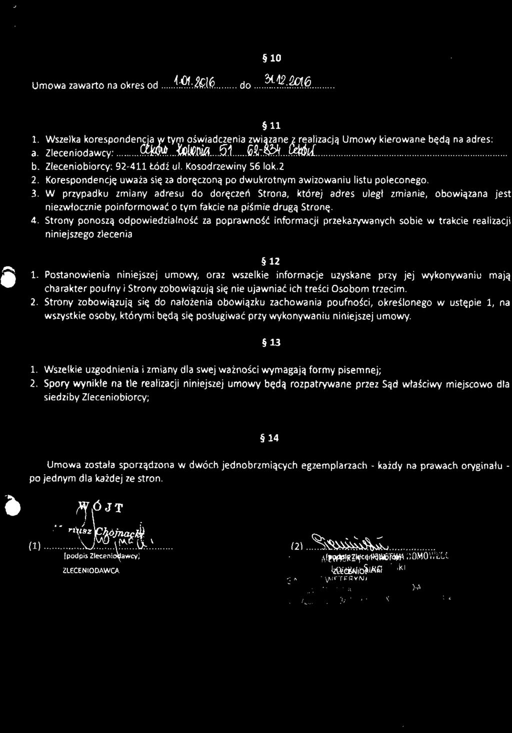 10 Umowa zawarto na okres od... : >.... do i 11 1. Wszelka korespondencja w tym oświadczenia związane z realizacją Umowy kierowane będą na adres: a. Zleceniodawcy: <^...tótó?l.! ^:M...(Mf. b. Zleceniobiorcy: 92-411 Łódź ul.