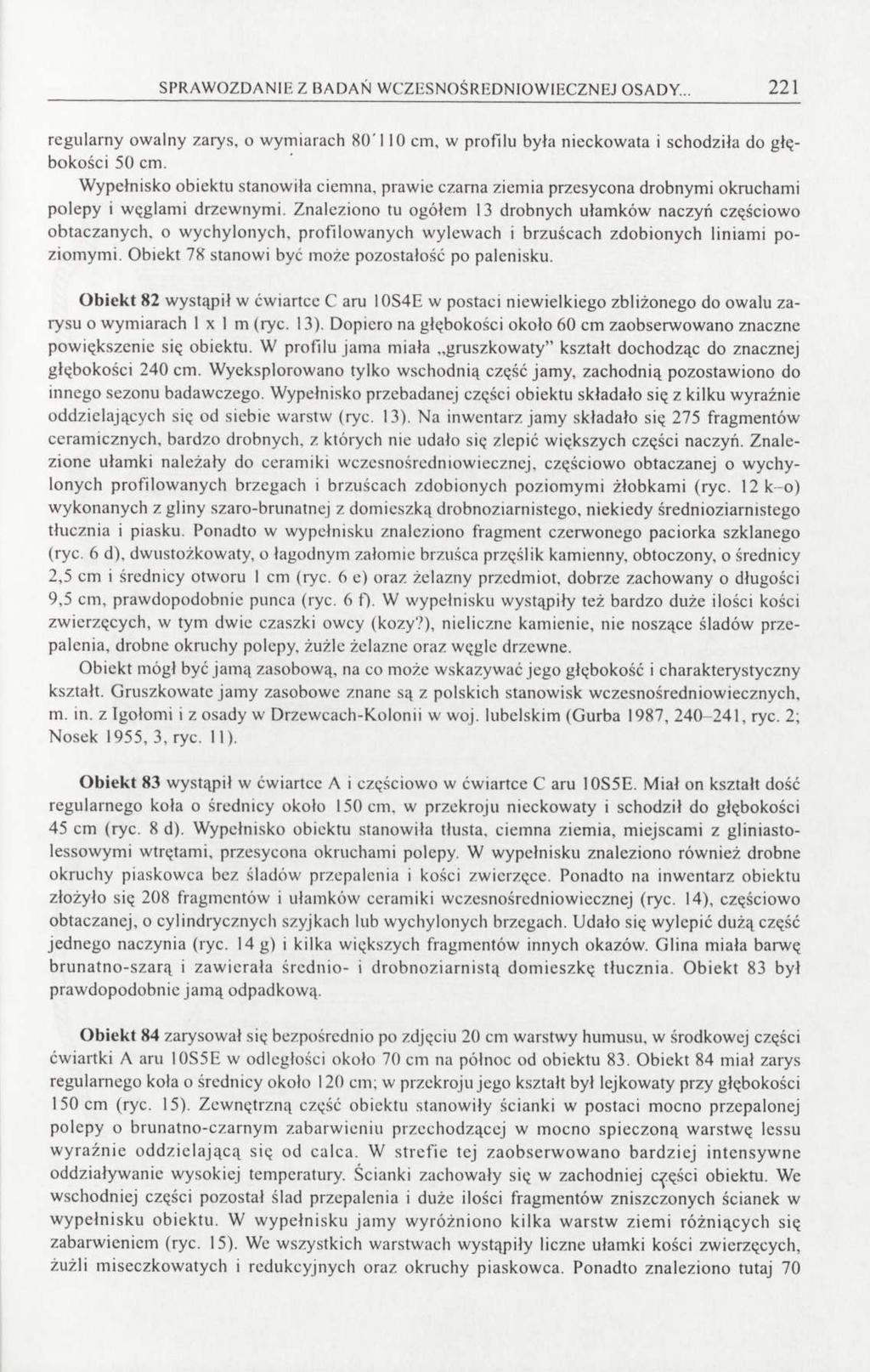 SPRAWOZDANIE Z BADAŃ WCZESNOŚREDNIOWIECZNEJ OSADY... 221 regularny owalny zarys, o wymiarach 80' 110 cm, w profilu była nieckowata i schodziła do głębokości 50 cm.