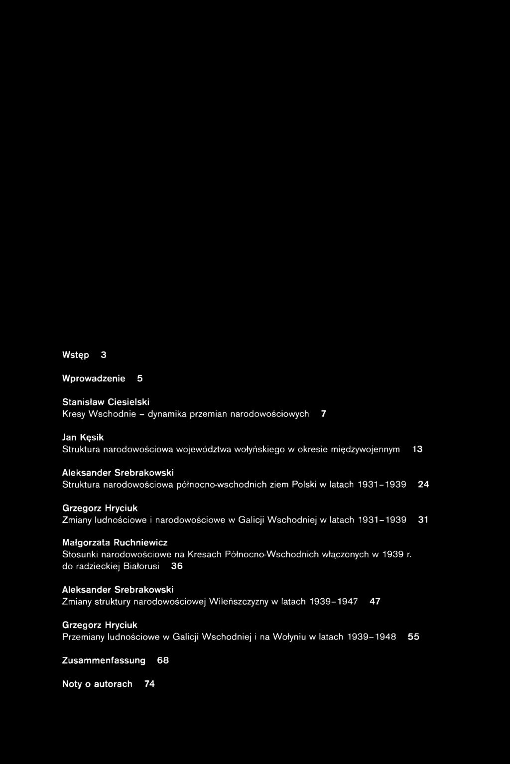 Wstęp 3 Wprowadzenie 5 Stanisław Ciesielski Kresy W schodnie - dynamika przemian narodowościowych 7 Jan Kęsik Struktura narodowościowa województwa wołyńskiego w okresie międzywojennym 13 Aleksander