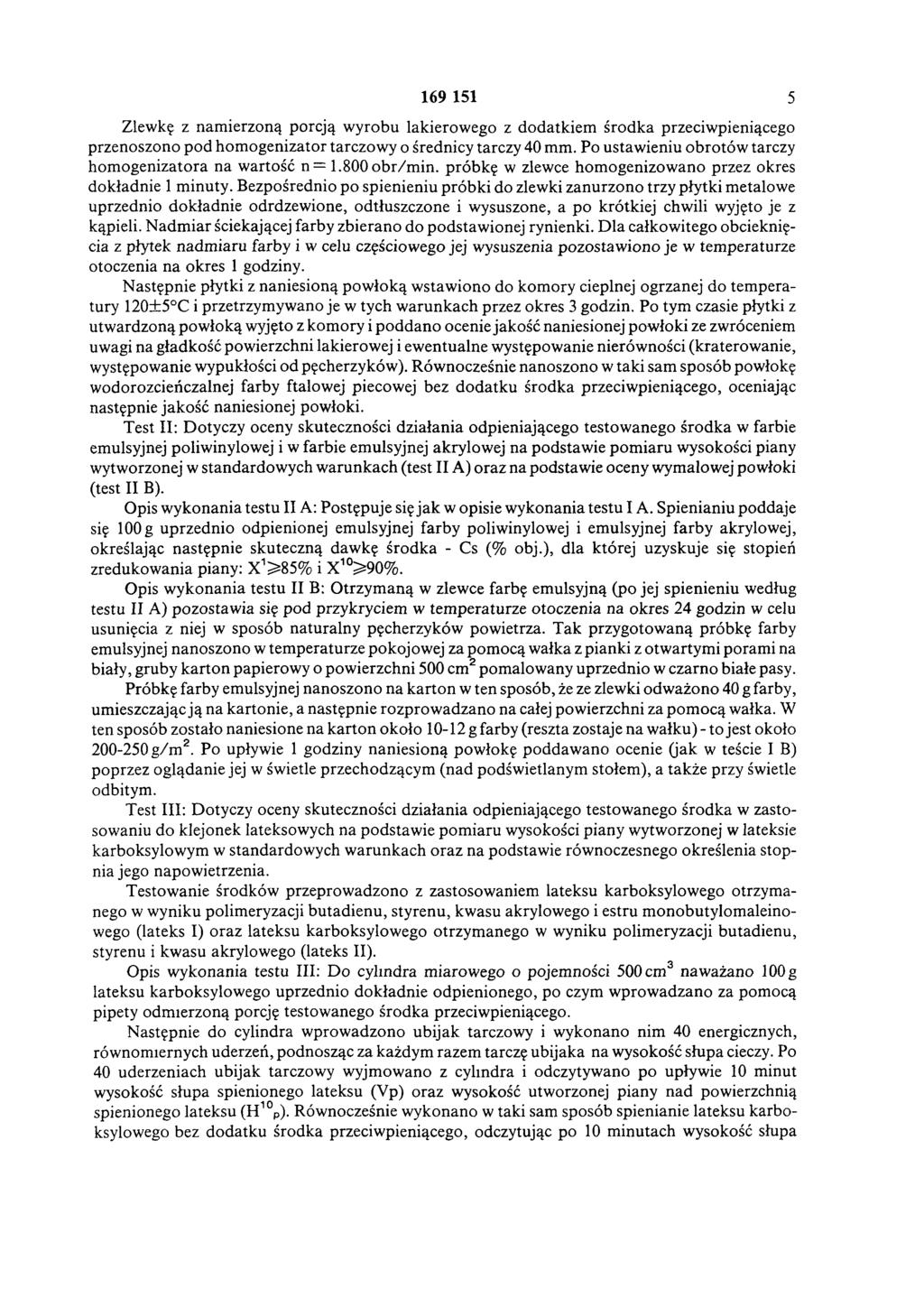 169 151 5 Zlewkę z namierzoną porcją wyrobu lakierowego z dodatkiem przeciwpieniącego przenoszono pod homogenizator tarczowy o średnicy tarczy 40 mm.