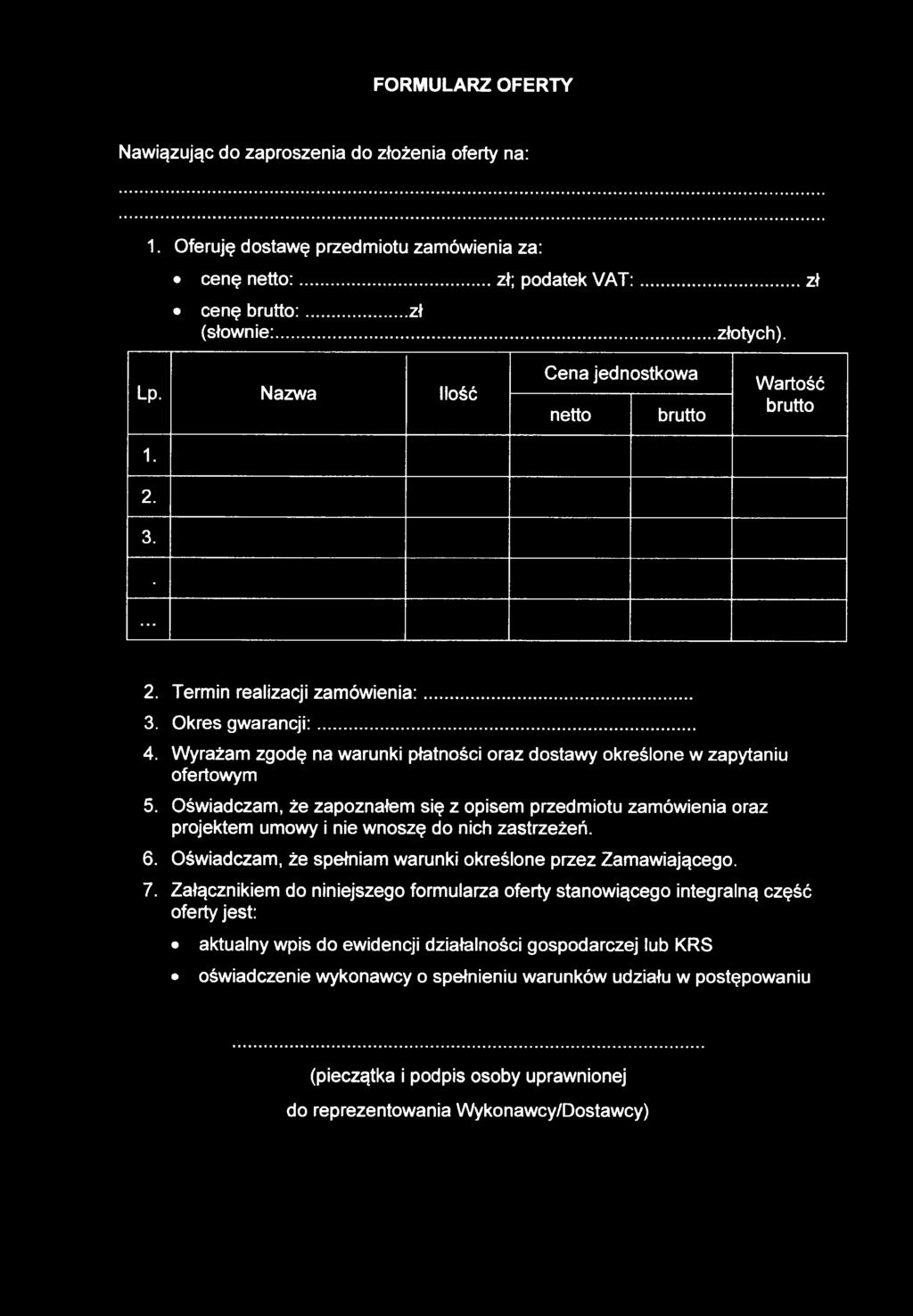 Wyrażam zgodę na warunki płatności oraz dostawy określone w zapytaniu ofertowym 5. Oświadczam, że zapoznałem się z opisem przedmiotu zamówienia oraz projektem umowy i nie wnoszę do nich zastrzeżeń. 6.