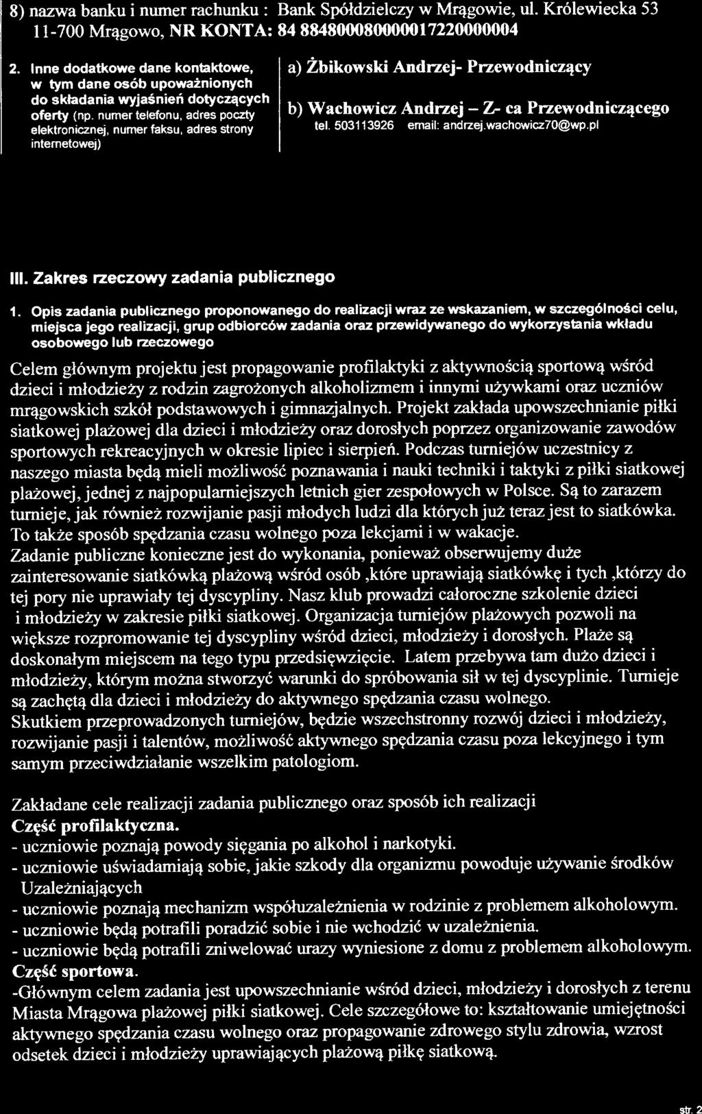 numer telefonu, adres poczty elektronicznej, numer faksu, adres strony internetowej) a) Żbikowski Andrzej- Przewodniczący b) Wachowicz Andrzej Z- ca Przewodniczącego tel. 503113926 email: andrzej.