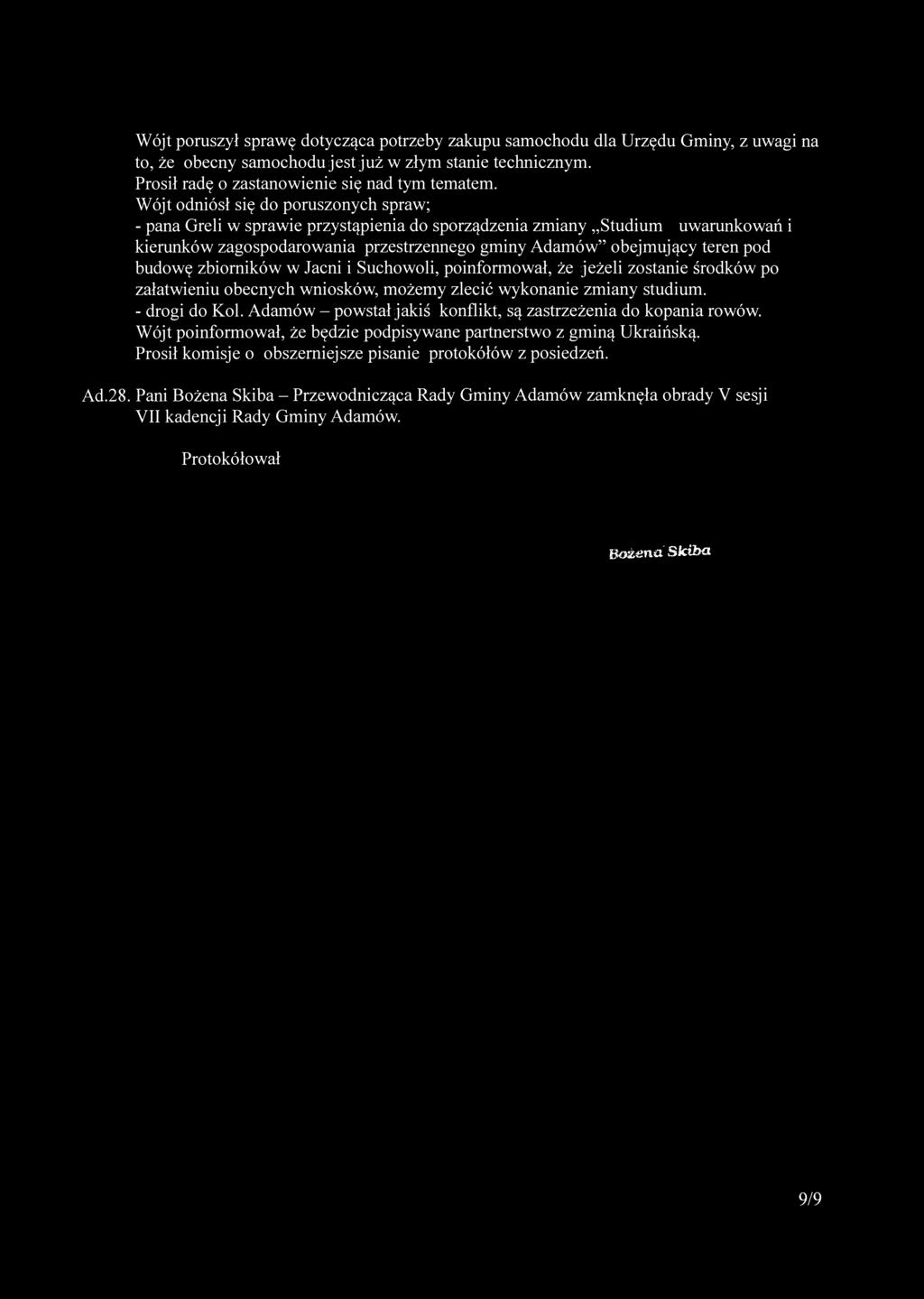 Wójt poruszył sprawę dotycząca potrzeby zakupu samochodu dla Urzędu Gminy, z uwagi na to, że obecny samochodu jest już w złym stanie technicznym. Prosił radę o zastanowienie się nad tym tematem.