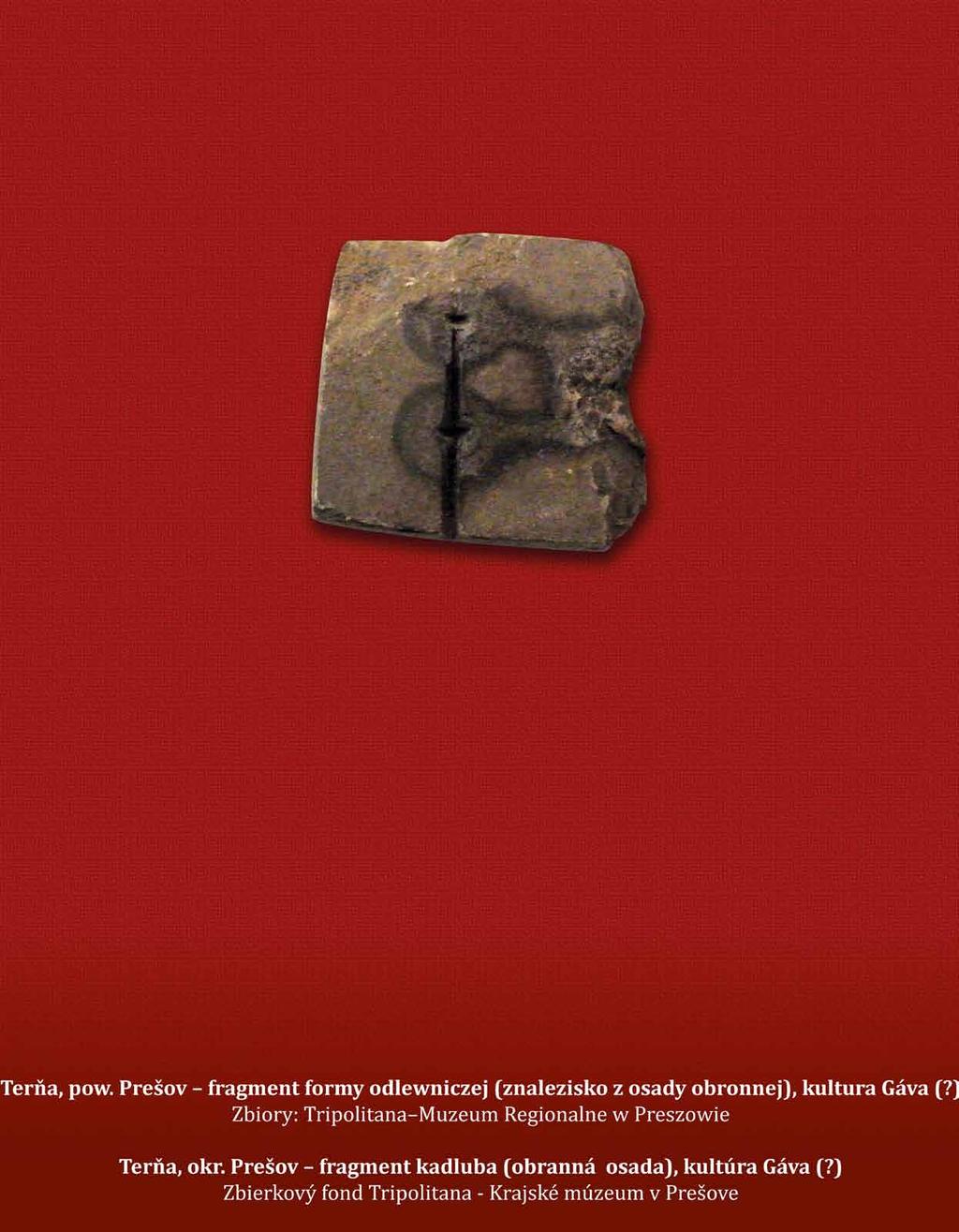 Terňa, okr. Prešov fragment formy odlewniczej (znalezisko z osady obronnej), kultura Gáva (?). Zbiory: Tripolitana Muzeum Regionalne w Preszowie Terňa, okr.