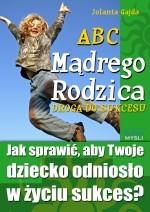POLECAMY TAKŻE PORADNIKI: ABC Mądrego Rodzica: Droga do Sukcesu Jolanta Gajda Dowiedz się, jak pomóc swojemu dziecku osiągnąć sukces i sprawić, aby było szczęśliwe Czy wprowadzasz dziecko w świat