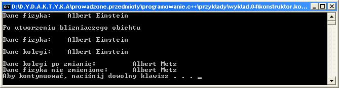 Konstruktor kopiujący 01. int main(int argc, char *argv[]) 02.{ 03. wizytowka fizyk( "Albert", "Einstein"); 04. wizytowka kolega = fizyk; 05. cout<< "Dane fizyka:\t"; 06. fizyk.personalia( ); 07.