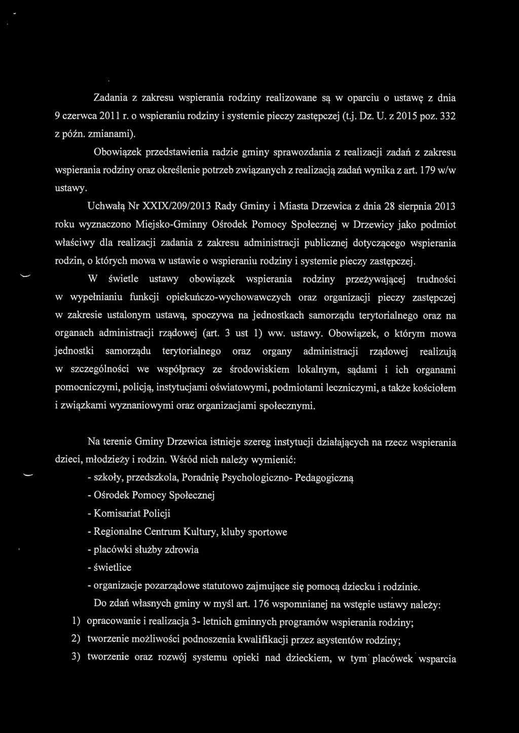Uchwałą Nr XXIX/209/2013 Rady Gminy i Miasta Drzewica z dnia 28 sierpnia 2013 roku wyznaczono Miejsko-Gminny Ośrodek Pornocy Społecznej w Drzewicy jako podmiot właściwy dla realizacji zadania z